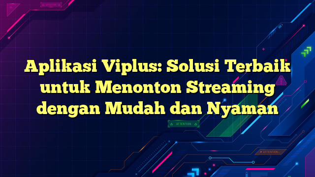 Aplikasi Viplus Solusi Terbaik Untuk Menonton Streaming Dengan Mudah Dan Nyaman Portalteknoindo 9262