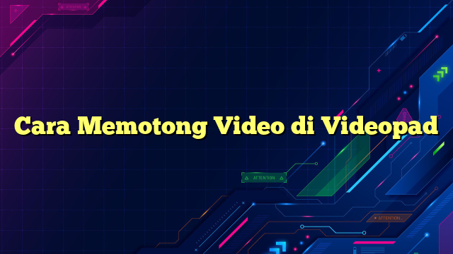 Cara Memotong Video di Videopad