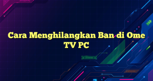 Cara Menghilangkan Ban di Ome TV PC