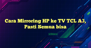 Cara Mirroring HP ke TV TCL A3, Pasti Semua bisa