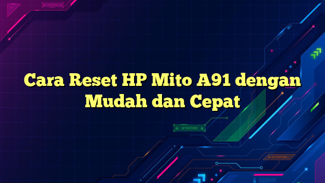 Cara Reset HP Mito A91 dengan Mudah dan Cepat