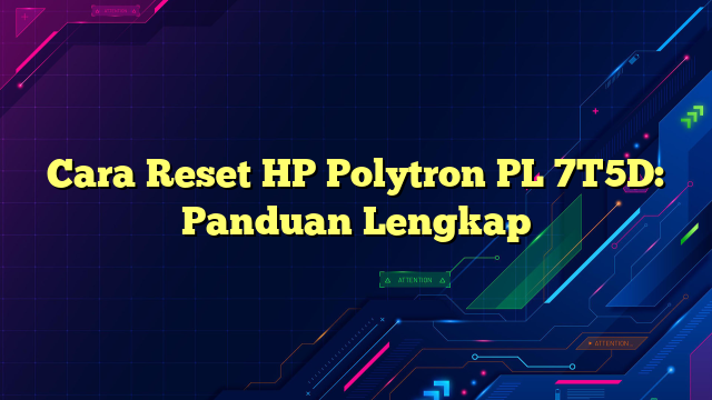 Cara Reset HP Polytron PL 7T5D: Panduan Lengkap