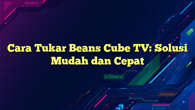 Cara Tukar Beans Cube TV: Solusi Mudah dan Cepat