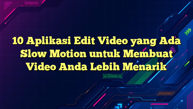 10 Aplikasi Edit Video Yang Ada Slow Motion Untuk Membuat Video Anda Lebih Menarik Portalteknoindo 7217