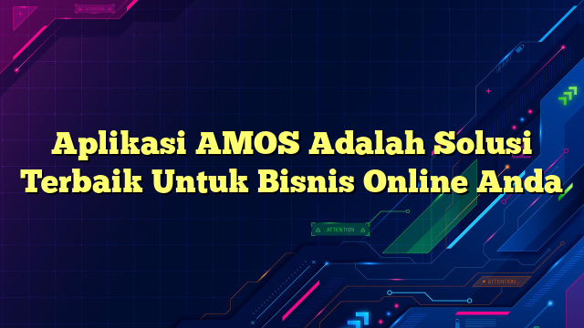 Aplikasi AMOS Adalah Solusi Terbaik Untuk Bisnis Online Anda