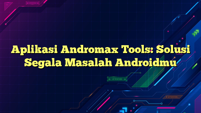 Aplikasi Andromax Tools: Solusi Segala Masalah Androidmu