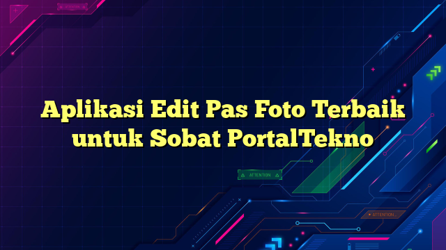 Aplikasi Edit Pas Foto Terbaik untuk Sobat PortalTekno