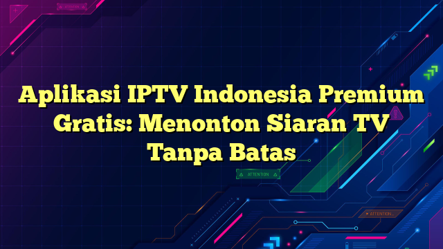 Aplikasi IPTV Indonesia Premium Gratis: Menonton Siaran TV Tanpa Batas