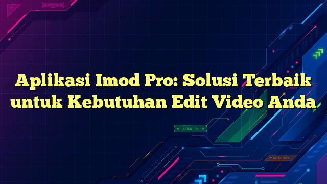 Aplikasi Imod Pro: Solusi Terbaik untuk Kebutuhan Edit Video Anda