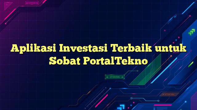 Aplikasi Investasi Terbaik untuk Sobat PortalTekno