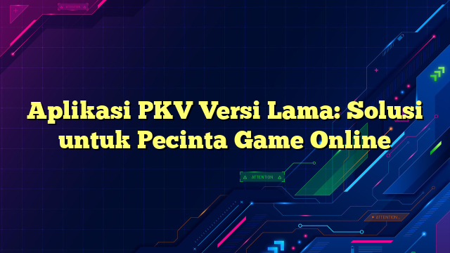 Aplikasi PKV Versi Lama: Solusi untuk Pecinta Game Online
