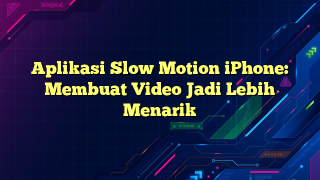 Aplikasi Slow Motion iPhone: Membuat Video Jadi Lebih Menarik