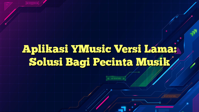 Aplikasi YMusic Versi Lama: Solusi Bagi Pecinta Musik