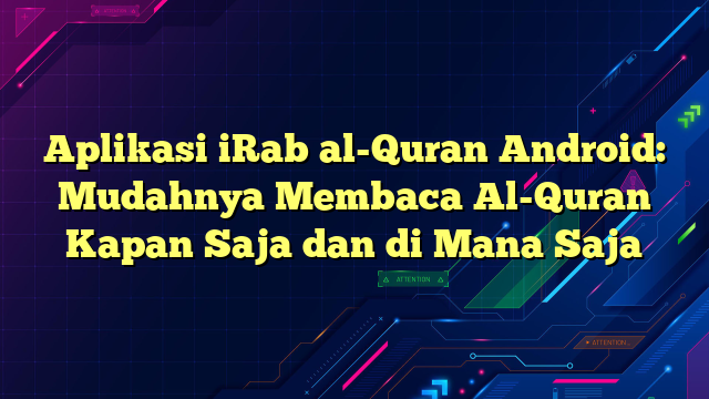 Aplikasi iRab al-Quran Android: Mudahnya Membaca Al-Quran Kapan Saja dan di Mana Saja