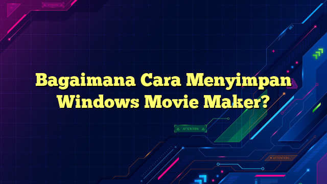 Bagaimana Cara Menyimpan Windows Movie Maker?