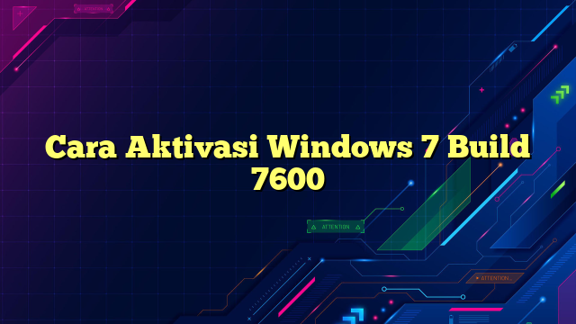 Cara Aktivasi Windows 7 Build 7600