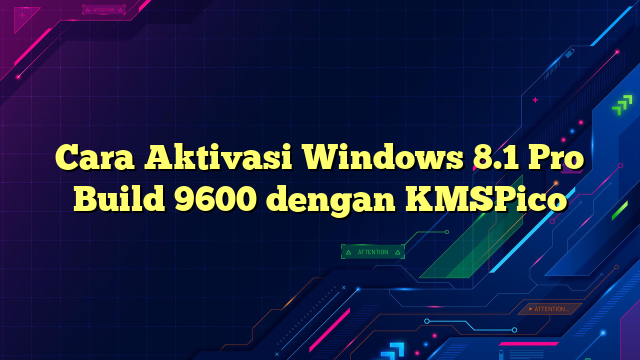 Cara Aktivasi Windows 8.1 Pro Build 9600 dengan KMSPico