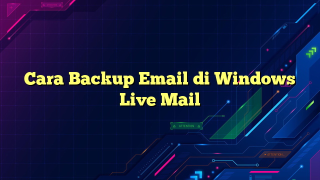 Cara Backup Email di Windows Live Mail