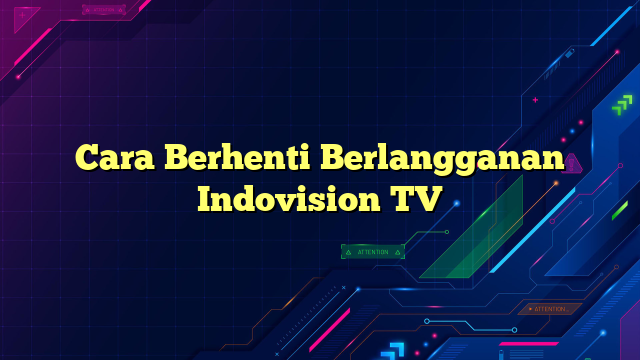 Cara Berhenti Berlangganan Indovision TV