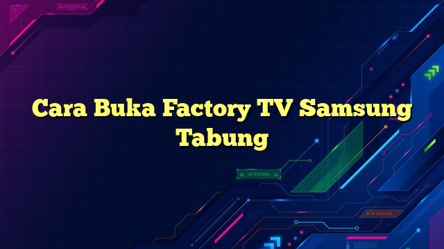 Cara Buka Factory TV Samsung Tabung
