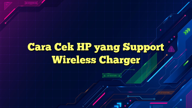 Cara Cek HP yang Support Wireless Charger