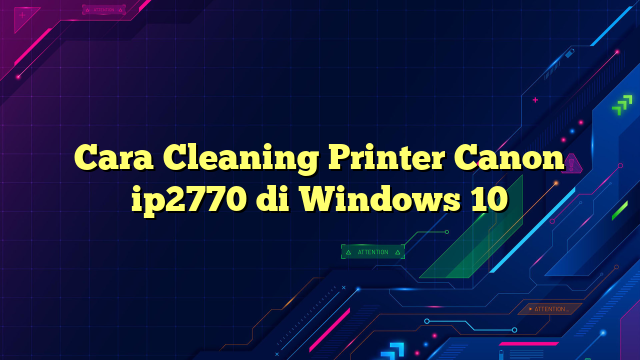 Cara Cleaning Printer Canon ip2770 di Windows 10
