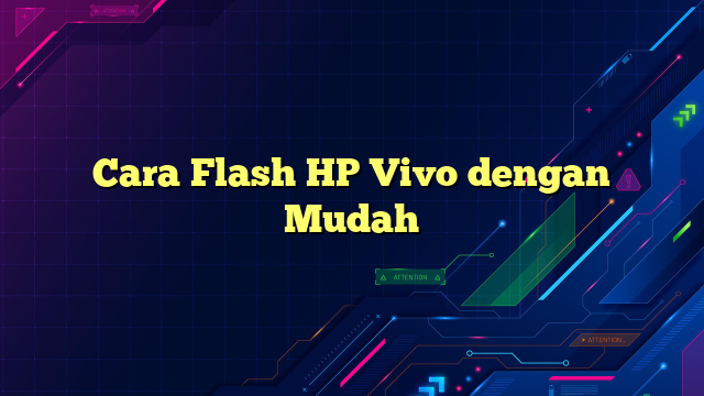 Cara Flash HP Vivo dengan Mudah