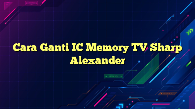 Cara Ganti IC Memory TV Sharp Alexander