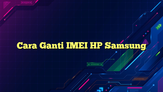Cara Ganti IMEI HP Samsung
