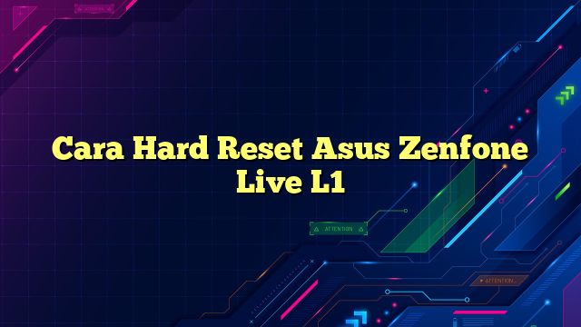 Cara Hard Reset Asus Zenfone Live L1