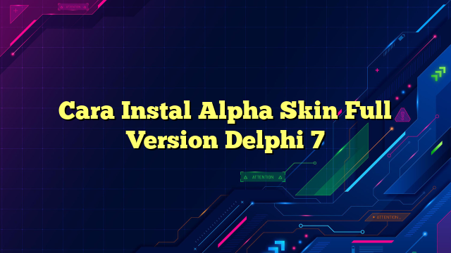 Cara Instal Alpha Skin Full Version Delphi 7