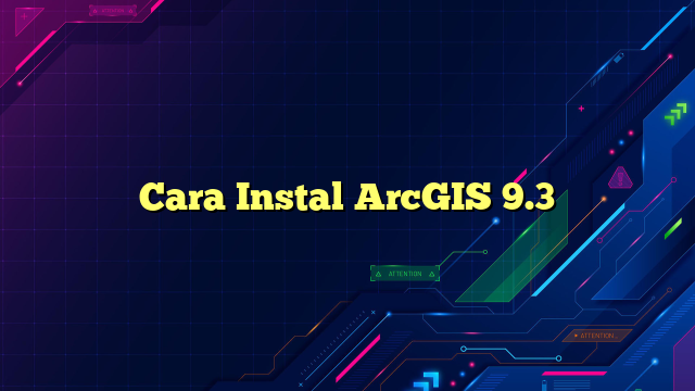 Cara Instal ArcGIS 9.3