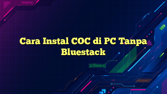 Cara Instal COC di PC Tanpa Bluestack