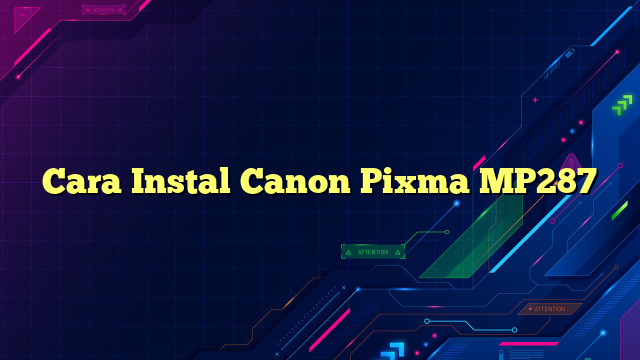 Cara Instal Canon Pixma MP287