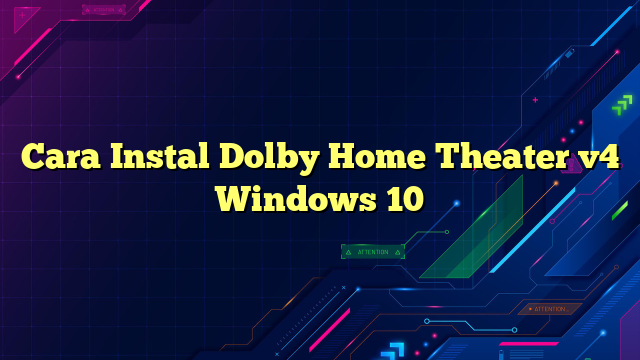Cara Instal Dolby Home Theater v4 Windows 10