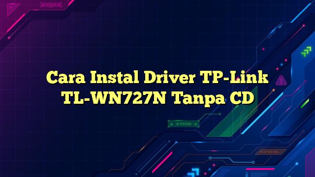 Cara Instal Driver TP-Link TL-WN727N Tanpa CD