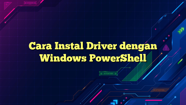 Cara Instal Driver dengan Windows PowerShell