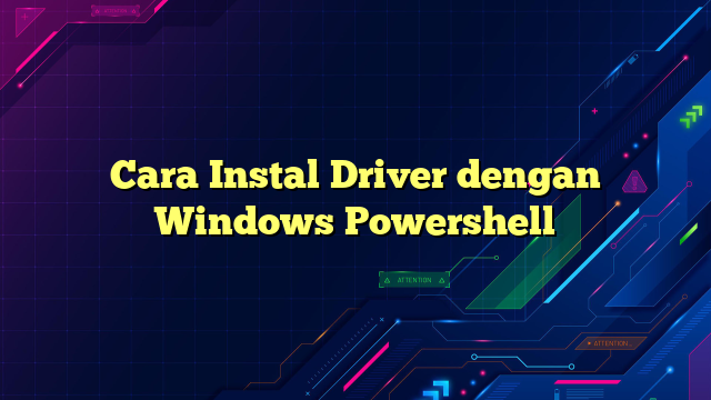 Cara Instal Driver dengan Windows Powershell