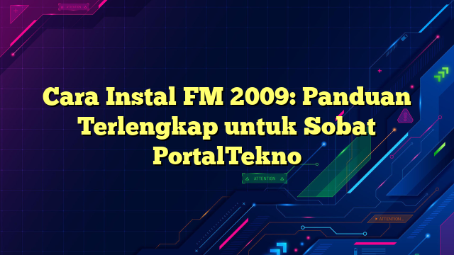 Cara Instal FM 2009: Panduan Terlengkap untuk Sobat PortalTekno