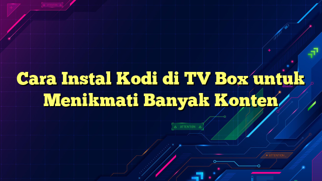 Cara Instal Kodi di TV Box untuk Menikmati Banyak Konten