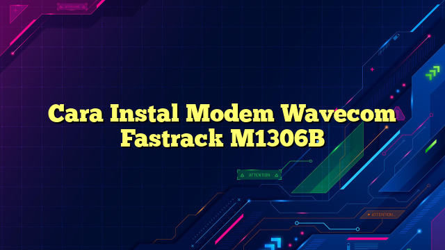 Cara Instal Modem Wavecom Fastrack M1306B