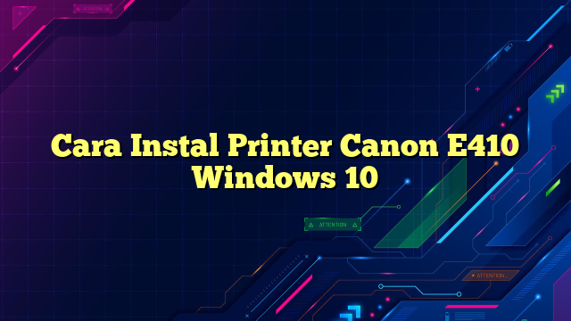 Cara Instal Printer Canon E410 Windows 10