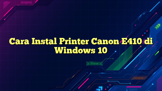 Cara Instal Printer Canon E410 di Windows 10