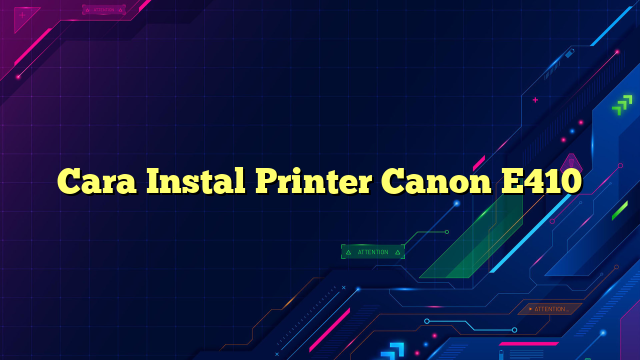 Cara Instal Printer Canon E410