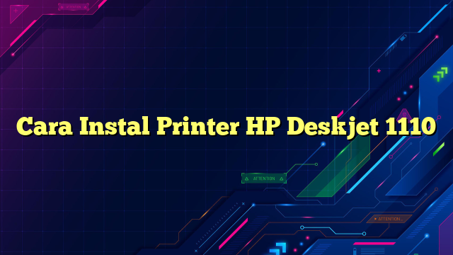 Cara Instal Printer HP Deskjet 1110