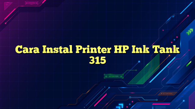 Cara Instal Printer HP Ink Tank 315