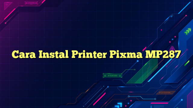 Cara Instal Printer Pixma MP287