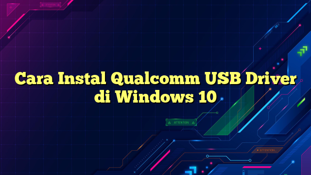 Cara Instal Qualcomm USB Driver di Windows 10