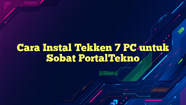 Cara Instal Tekken 7 PC untuk Sobat PortalTekno