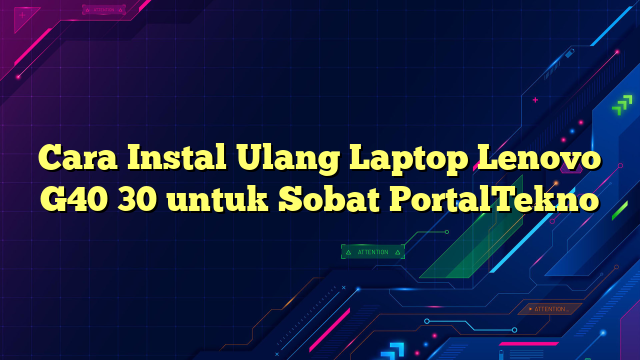 Cara Instal Ulang Laptop Lenovo G40 30 untuk Sobat PortalTekno